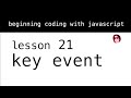Beginning Coding with Javascript. Lesson 21: key event.
