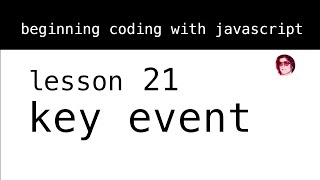 Beginning Coding with Javascript. Lesson 21: key event.
