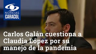 Carlos Fernando Galán cuestiona a Claudia López por su manejo de la pandemia en Bogotá