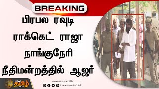 BREAKING || பிரபல ரவுடி ராக்கெட் ராஜா நாங்குநேரி நீதிமன்றத்தில் ஆஜர்.!