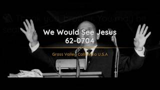 62-0704 We Would See Jesus | William Branham