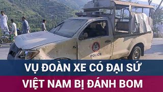 Vụ đánh bom đoàn xe có Đại sứ Việt Nam ở Pakistan: Bộ Ngoại giao thông tin chính thức | VTC Now