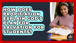 How Does Propitiation Explain God's Plan For Salvation For Students? - Christianity As A Student