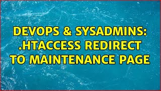 DevOps & SysAdmins: .htaccess redirect to maintenance page (3 Solutions!!)