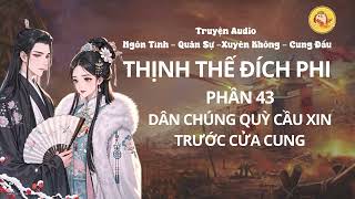 [TRUYỆN FULL NỮ CƯỜNG] THỊNH THẾ ĐÍCH PHI - PHƯỢNG KHINH | Phần 43: DÂN CHÚNG QUỲ TRƯỚC CỬA CUNG