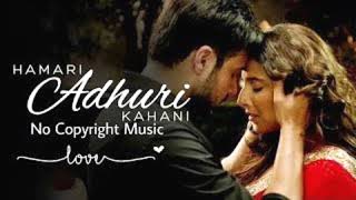 HAMARI ADHURI KAHANI - EMRAAN HASHMI,VIDYA BALAN | ARIJIT SINGH | @No Copyright Bollywood Song