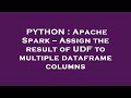 PYTHON : Apache Spark -- Assign the result of UDF to multiple dataframe columns