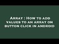 Array : How to add values to an array on button click in android