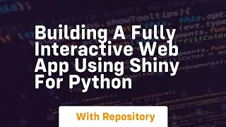 Building a fully interactive web app using shiny for python