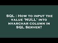 SQL : How to input the value 'NULL' into nvarchar column in SQL Server?