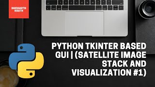 Python Tkinter based GUI | (satellite image stack and visualization #1)