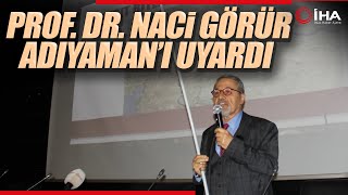 Prof. Dr. Naci Görür Adıyaman’ı Depremin Yıldönümünde Uyardı