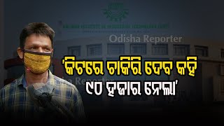 'କହିଥିଲା କିଟରେ ଚାକିରି ଦେବେ ହେଲେ ଠକିଦେଲା'  | Odisha Reporter