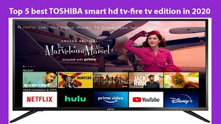 Top 5 best TOSHIBA smart hd tv fire tv edition in 2020