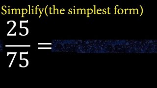 Simplify 25/75 and reduce to the simplest form