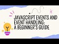 JavaScript Events and Event Handling: A Beginner’s Guide