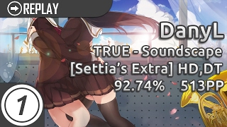 DanyL | TRUE - Soundscape [Settia's Extra] +HD,DT 92.74% 502/518 2xMiss 513pp