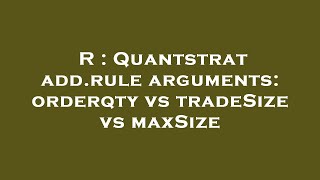 R : Quantstrat add.rule arguments: orderqty vs tradeSize vs maxSize