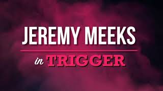 JEREMY MEEKS in Trigger!!! 🔫