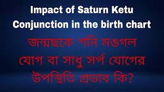 What is the impact of Saturn Ketu Conjunction in the  birthchart--জন্মছকে  শনি কেতু যোগের ফল কি?