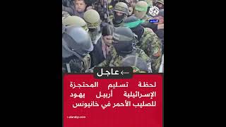 عاجل | مشاهد من لحظة تسليم المحتجزة الإسرائيلية أربيل يهود للصليب الأحمر في خانيونس