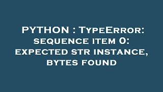 PYTHON : TypeError: sequence item 0: expected str instance, bytes found