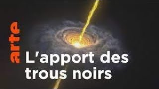 Le Cosmos et les Origines de la Vie - L'Apport Des Trous Noirs ( ARTE doc )