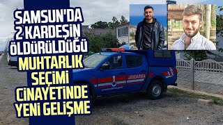 Samsun Çarşamba'da 2 kardeşin öldürüldüğü muhtarlık seçimi cinayetinde yeni gelişme