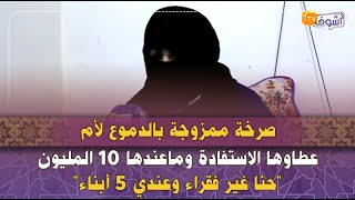 صرخة ممزوجة بالدموع لأم عطاوها الاستفادة وماعندها 10 المليون:\