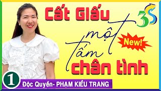 [TẬP 1] CẤT GIẤU 1 TẤM CHÂN TÌNH- Siêu Phẩm Độc Quyền Phạm Kiều Trang- MC #KimThanh3s