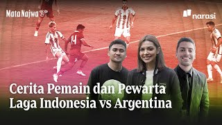 Cerita Pemain dan Pewarta Laga Indonesia vs Argentina | Mata Najwa