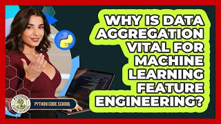 Why Is Data Aggregation Vital For Machine Learning Feature Engineering? - Python Code School