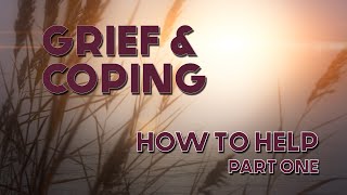 Grief and Coping: How to Help Part One