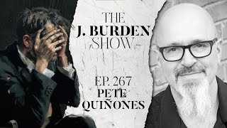 The J. Burden Show Ep. 267: Pete Quiñones