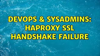 DevOps & SysAdmins: Haproxy SSL handshake failure (3 Solutions!!)