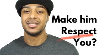 How to get his respect back or make him respect you