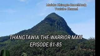 THANGTAWIA THE WARRIOR MAN  EPISODE 81-85(Mizo Story Audio)