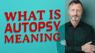 Autopsy | Meaning of autopsy
