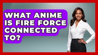 What Anime Is Fire Force Connected To? - Japan Past and Present