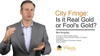 Investing in City Fringe - Is it Real Gold or Fool's Gold? Tips from Ben Kingsley