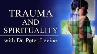 The Relationship Between Trauma and Spirituality with Dr. Peter A. Levine