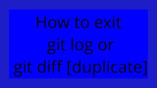 How to exit git log or git diff [duplicate]