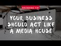 Marketing strategy: Act like a media house