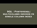 SQL : Postgresql: multicolumn indexes vs single column index