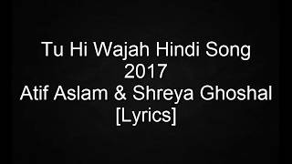 Tu Hi Wajah Hindi Song 2017 Atif Aslam & Shreya Ghoshal [Lyrics]