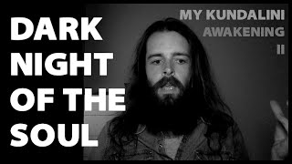 Dark Night Of The Soul  | My Kundalini Awakening II