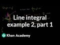 Line integral example 2 (part 1) | Multivariable Calculus | Khan Academy