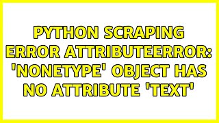 python scraping error AttributeError: 'NoneType' object has no attribute 'text'
