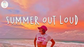Summer out loud 🍧 Summer vibes 2023 ~ Best summer songs 2023