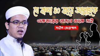 যে বান্দা চল্লিশ বছরেও আল্লাহকে একবারের জন্যও ডাকে নাই। Mufti Sayed Ahmad kalarab । সাঈদ আহমদ।